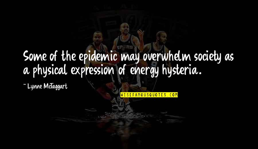 Hysteria Quotes By Lynne McTaggart: Some of the epidemic may overwhelm society as