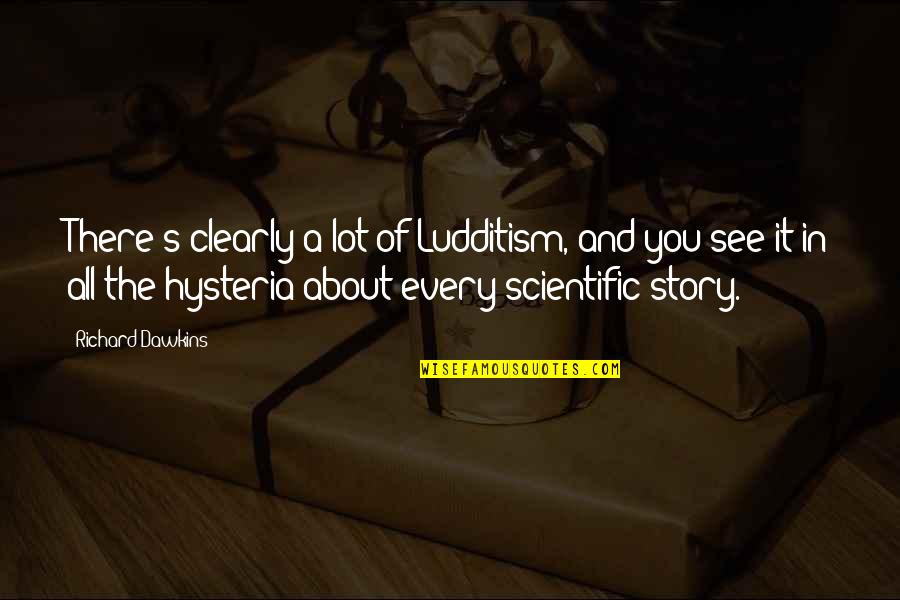 Hysteria Quotes By Richard Dawkins: There's clearly a lot of Ludditism, and you