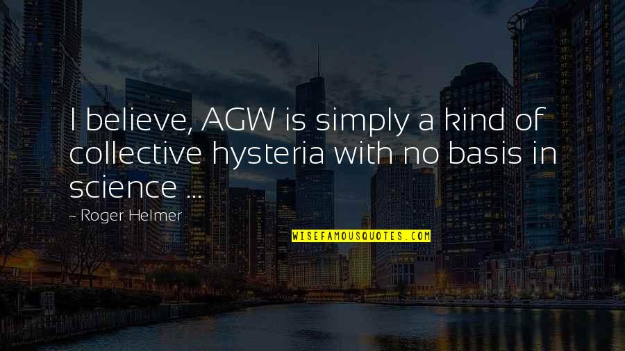 Hysteria Quotes By Roger Helmer: I believe, AGW is simply a kind of