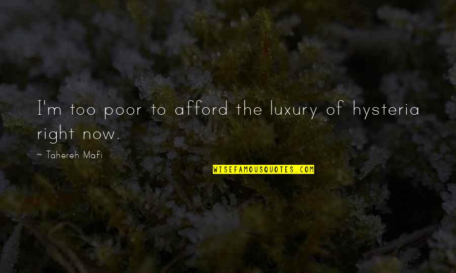 Hysteria Quotes By Tahereh Mafi: I'm too poor to afford the luxury of Hysteria Quotes By Tahereh Mafi: I'm too poor to afford the luxury of