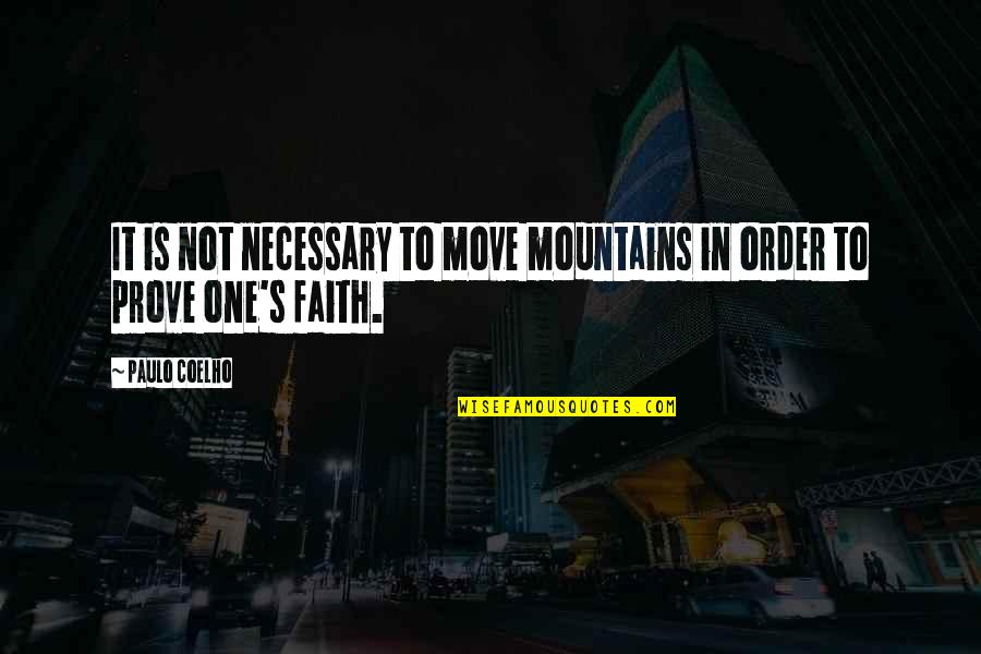 Hysteric Quotes By Paulo Coelho: It is not necessary to move mountains in