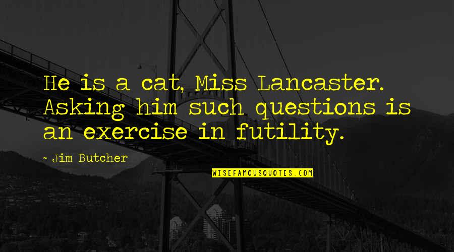 Hysterical Blindness Quotes By Jim Butcher: He is a cat, Miss Lancaster. Asking him