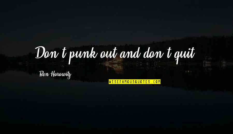 Hysterical Bonding And Infidelity Quotes By Ben Horowitz: Don't punk out and don't quit.