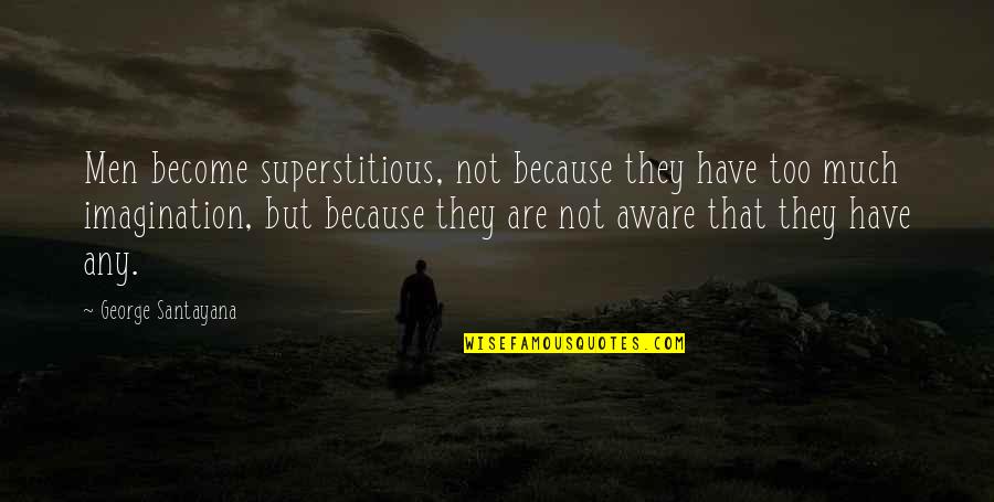 Hysterical Bonding And Infidelity Quotes By George Santayana: Men become superstitious, not because they have too