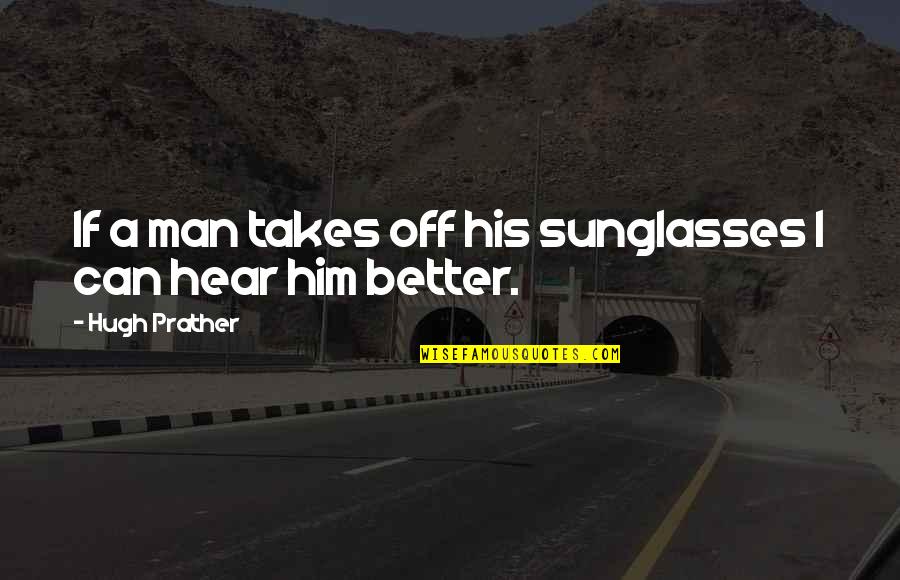 Hysterical Bonding And Infidelity Quotes By Hugh Prather: If a man takes off his sunglasses I