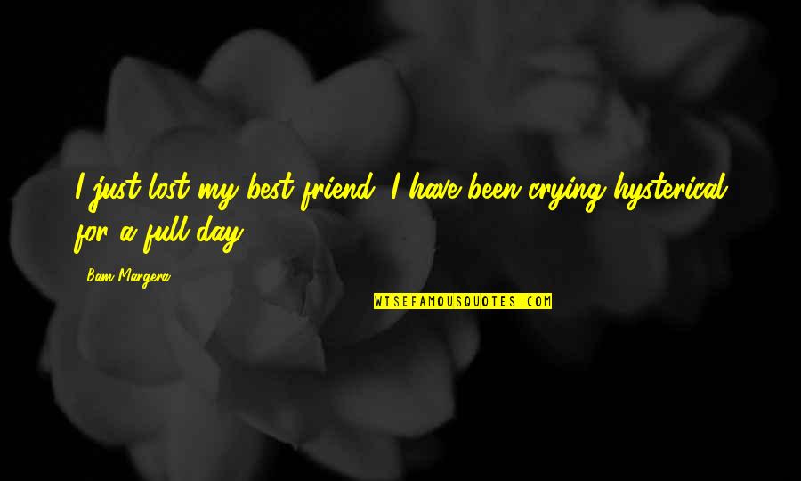 Hysterical Crying Quotes By Bam Margera: I just lost my best friend, I have