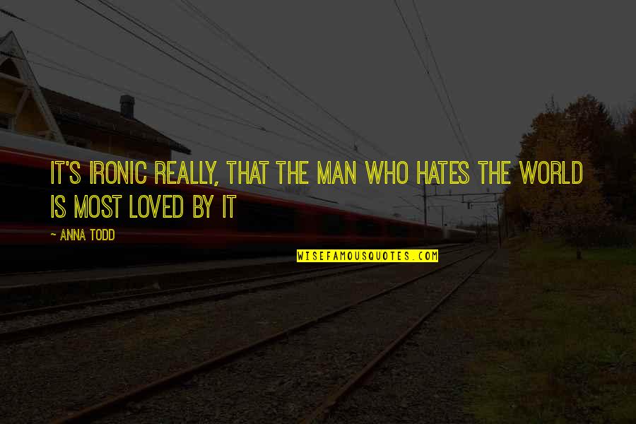 Hysterical Love Quotes By Anna Todd: It's ironic really, that the man who hates
