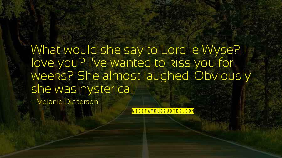 Hysterical Love Quotes By Melanie Dickerson: What would she say to Lord le Wyse?