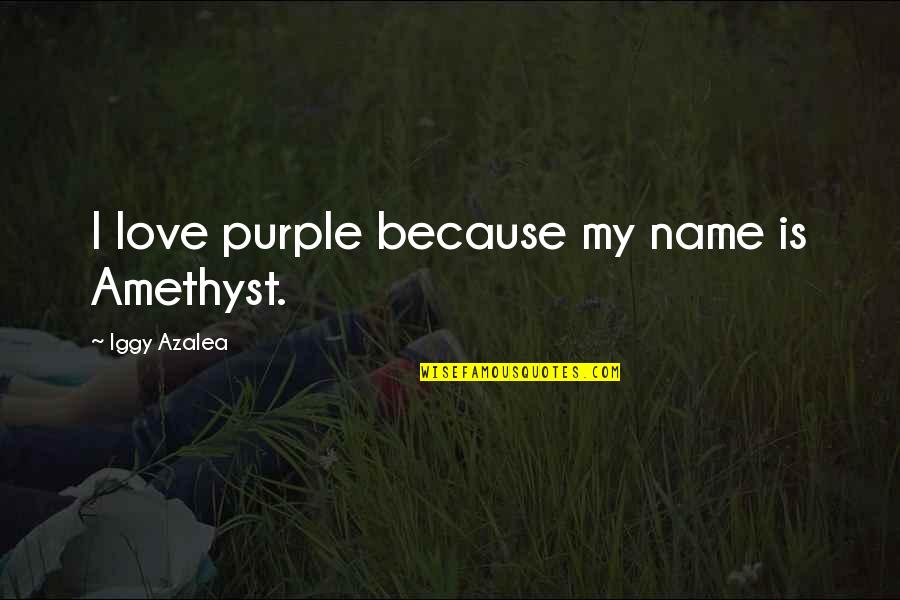 Hysterically Funny Irish Quotes By Iggy Azalea: I love purple because my name is Amethyst.