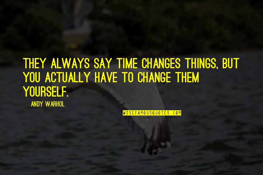Hysterically In A Sentence Quotes By Andy Warhol: They always say time changes things, but you