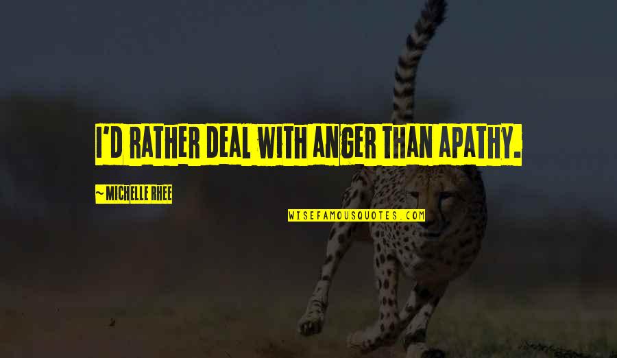 Hyun Bin Quotes By Michelle Rhee: I'd rather deal with anger than apathy. Hyun Bin Quotes By Michelle Rhee: I'd rather deal with anger than apathy.