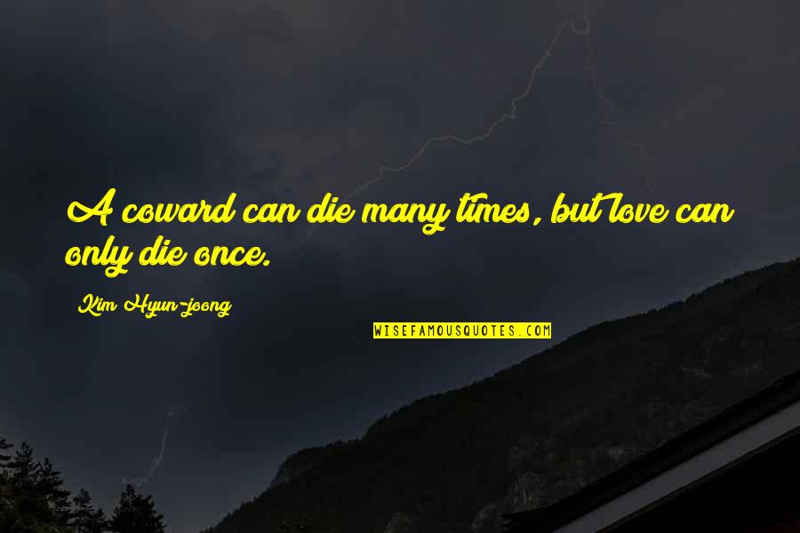 Hyun Joong Quotes By Kim Hyun-joong: A coward can die many times, but love Hyun Joong Quotes By Kim Hyun-joong: A coward can die many times, but love