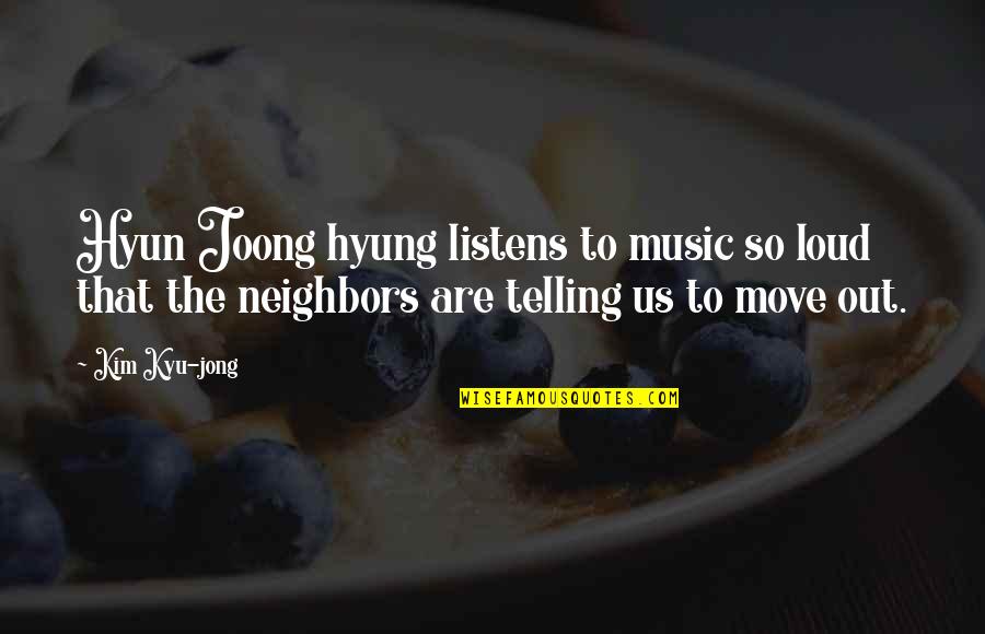 Hyun Joong Quotes By Kim Kyu-jong: Hyun Joong hyung listens to music so loud Hyun Joong Quotes By Kim Kyu-jong: Hyun Joong hyung listens to music so loud