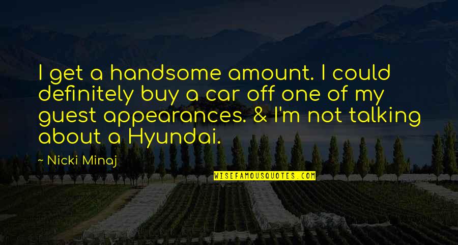 Hyundai Car Quotes By Nicki Minaj: I get a handsome amount. I could definitely