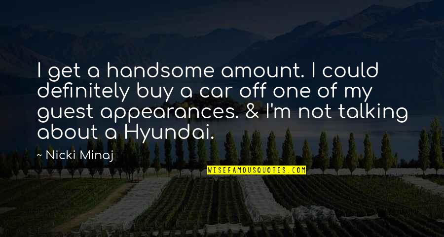 Hyundai Quotes By Nicki Minaj: I get a handsome amount. I could definitely