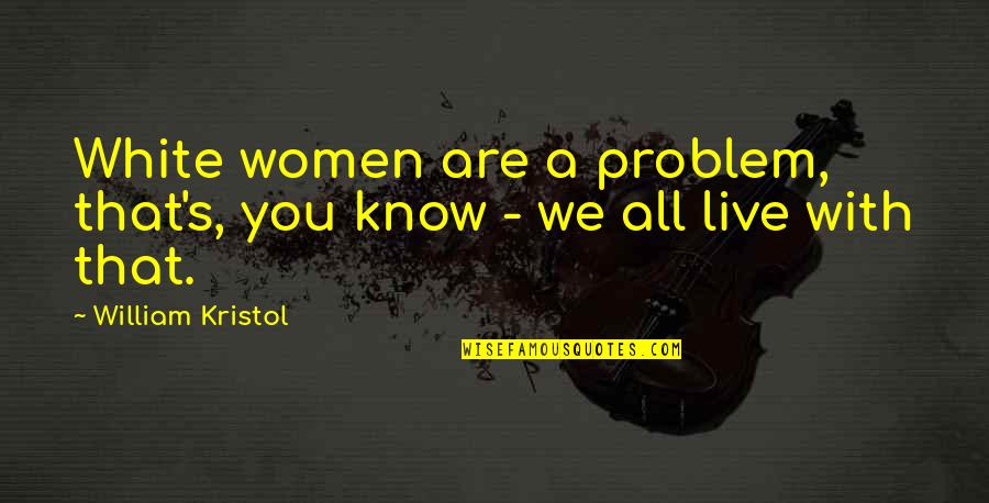 Hyunseung Girlfriend Quotes By William Kristol: White women are a problem, that's, you know Hyunseung Girlfriend Quotes By William Kristol: White women are a problem, that's, you know