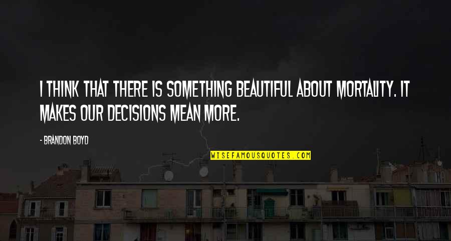 Hyvink N Quotes By Brandon Boyd: I think that there is something beautiful about Hyvink N Quotes By Brandon Boyd: I think that there is something beautiful about