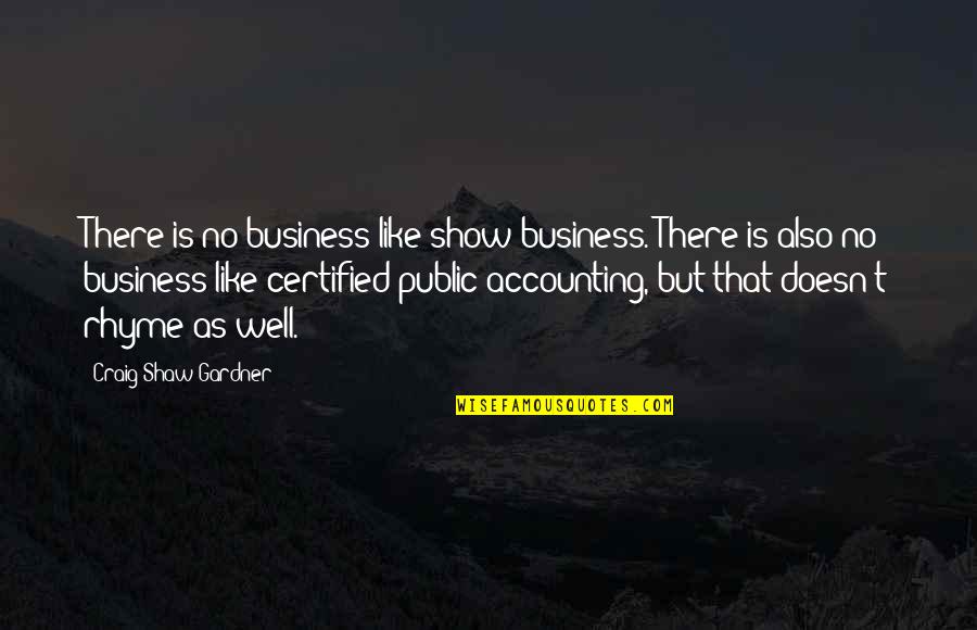 Hyvinvointilomat Quotes By Craig Shaw Gardner: There is no business like show business. There Hyvinvointilomat Quotes By Craig Shaw Gardner: There is no business like show business. There
