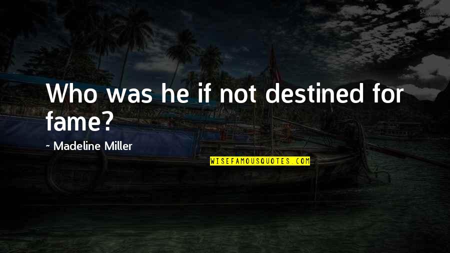 Hyvsti Quotes By Madeline Miller: Who was he if not destined for fame?