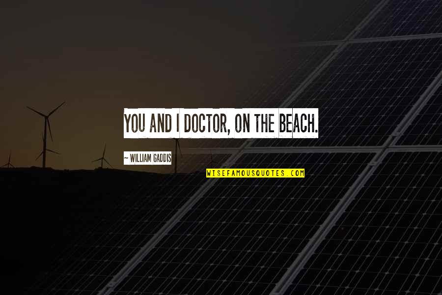 Hz. Muhammad Quotes By William Gaddis: You and I doctor, on the beach.