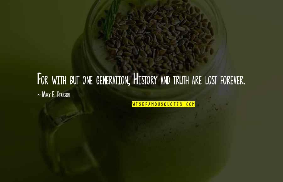 Hz. Muhammed Quotes By Mary E. Pearson: For with but one generation, History and truth Hz. Muhammed Quotes By Mary E. Pearson: For with but one generation, History and truth