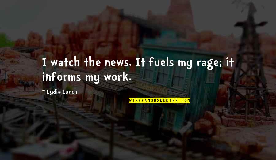 Hzel Quotes By Lydia Lunch: I watch the news. It fuels my rage;