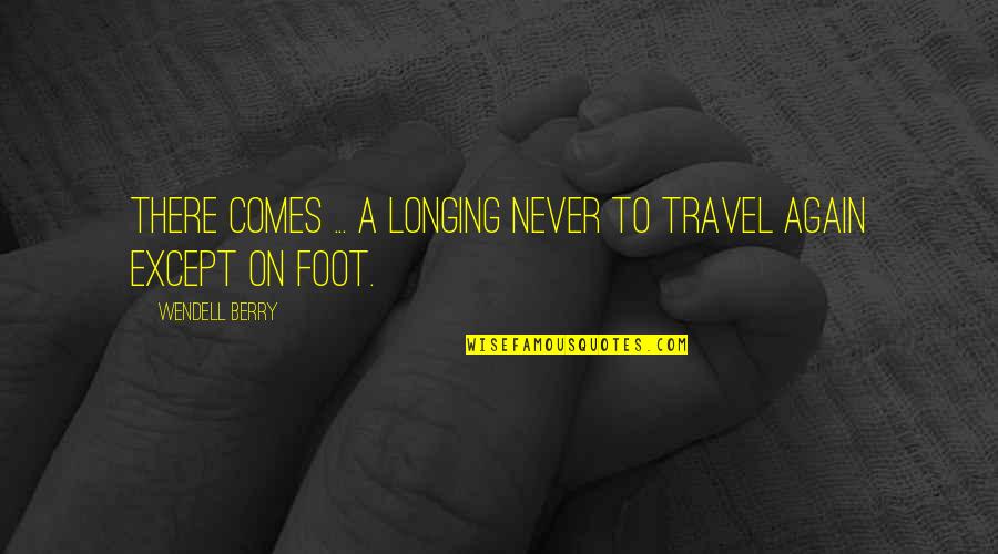 Hzel Quotes By Wendell Berry: There comes ... a longing never to travel
