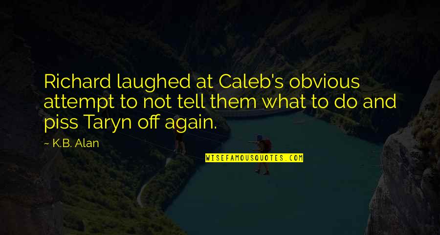 Hzn Quotes By K.B. Alan: Richard laughed at Caleb's obvious attempt to not Hzn Quotes By K.B. Alan: Richard laughed at Caleb's obvious attempt to not