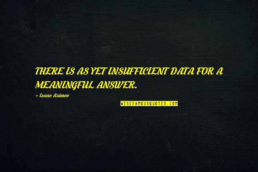 I 27m Alive Quotes By Isaac Asimov: THERE IS AS YET INSUFFICIENT DATA FOR A