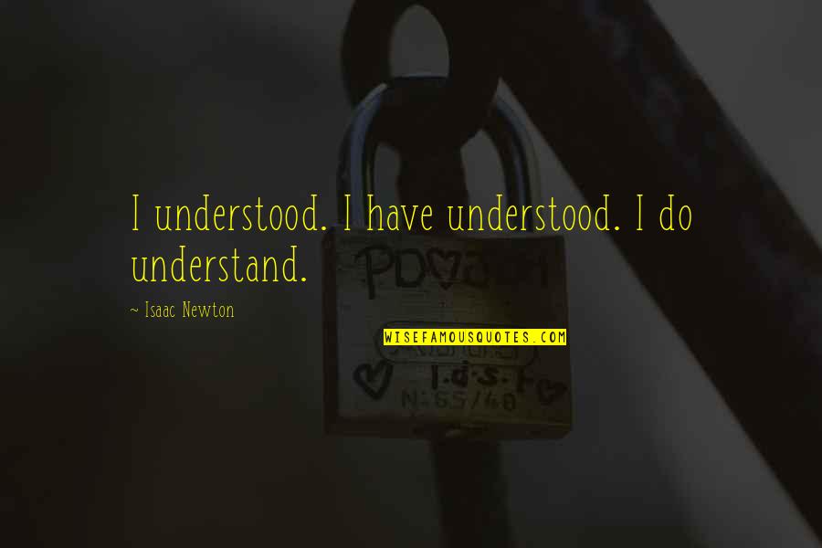 I 27m Lonely Quotes By Isaac Newton: I understood. I have understood. I do understand.