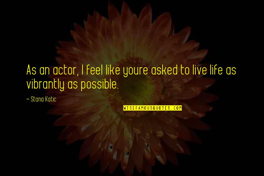 I-330 Quotes By Stana Katic: As an actor, I feel like youre asked