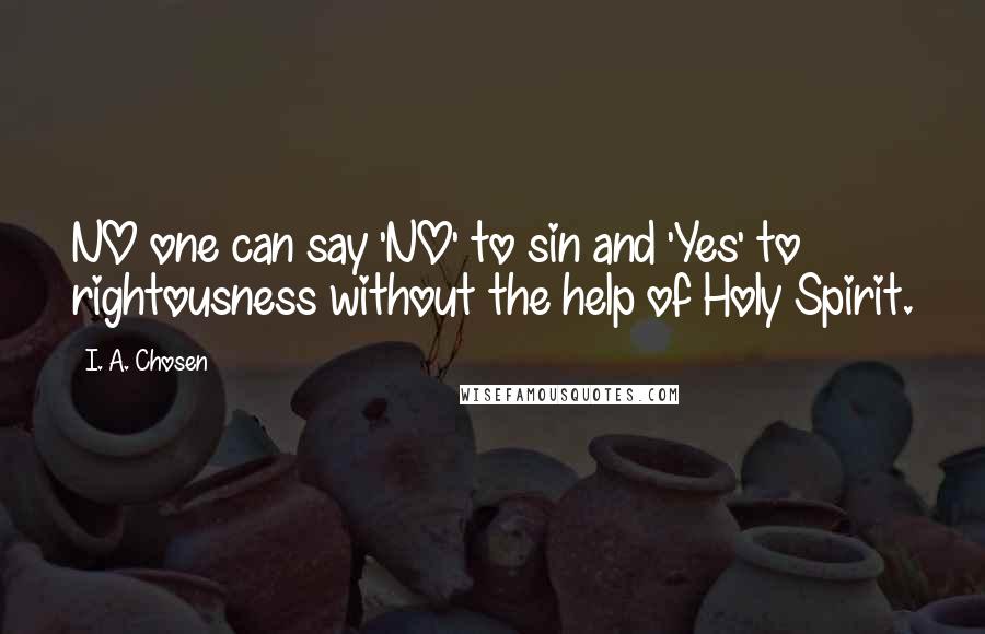 I. A. Chosen quotes: NO one can say 'NO' to sin and 'Yes' to rightousness without the help of Holy Spirit.
