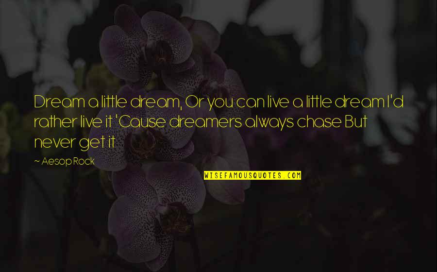 I A Dreamer Quotes By Aesop Rock: Dream a little dream, Or you can live
