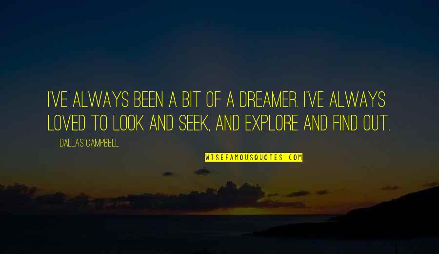 I A Dreamer Quotes By Dallas Campbell: I've always been a bit of a dreamer.