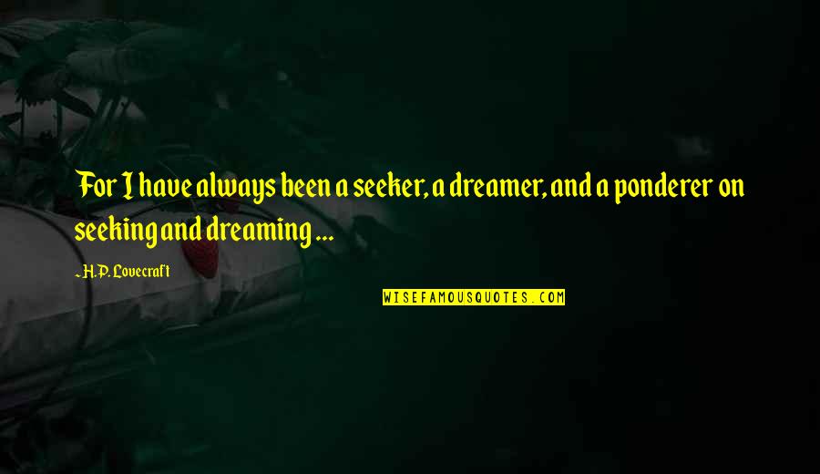 I A Dreamer Quotes By H.P. Lovecraft: For I have always been a seeker, a