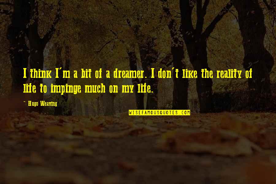 I A Dreamer Quotes By Hugo Weaving: I think I'm a bit of a dreamer.