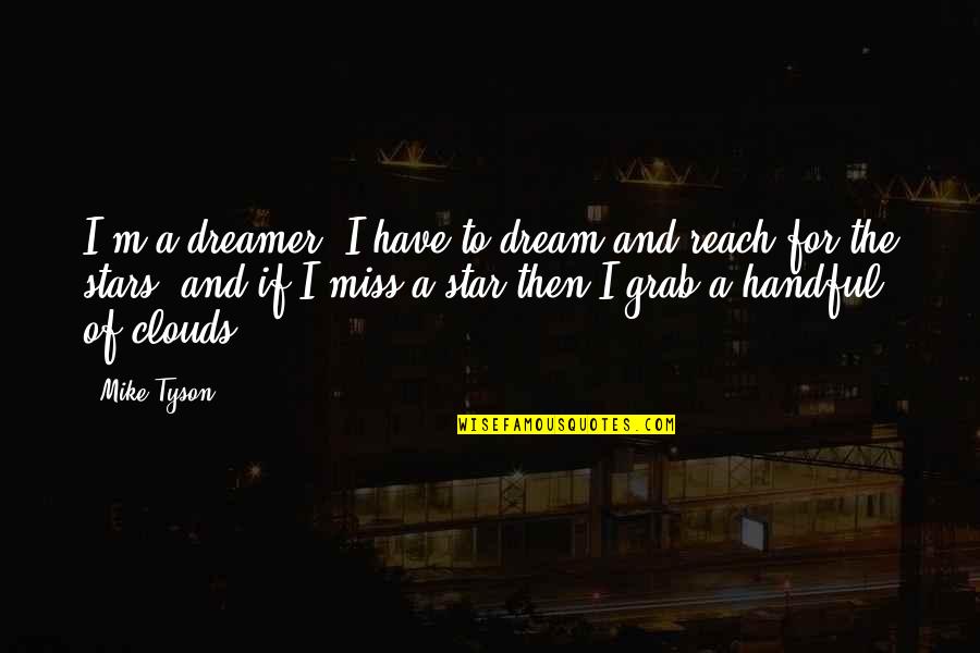 I A Dreamer Quotes By Mike Tyson: I'm a dreamer. I have to dream and