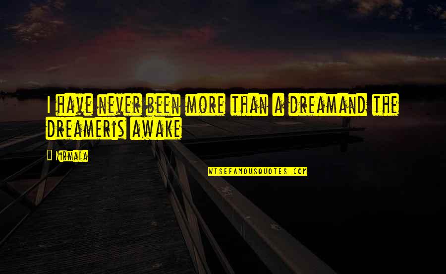 I A Dreamer Quotes By Nirmala: I have never been more than a dreamand