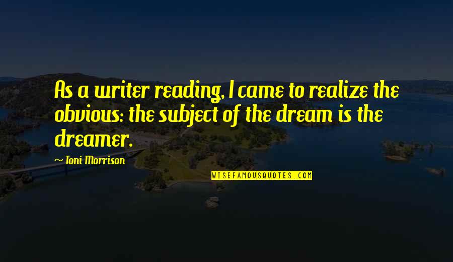 I A Dreamer Quotes By Toni Morrison: As a writer reading, I came to realize
