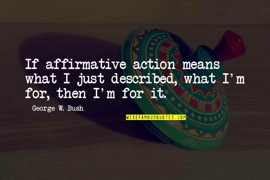 I A Fighter Not A Quitter Quotes By George W. Bush: If affirmative action means what I just described,
