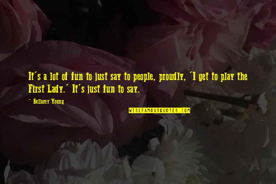 I A Lady Quotes By Bellamy Young: It's a lot of fun to just say