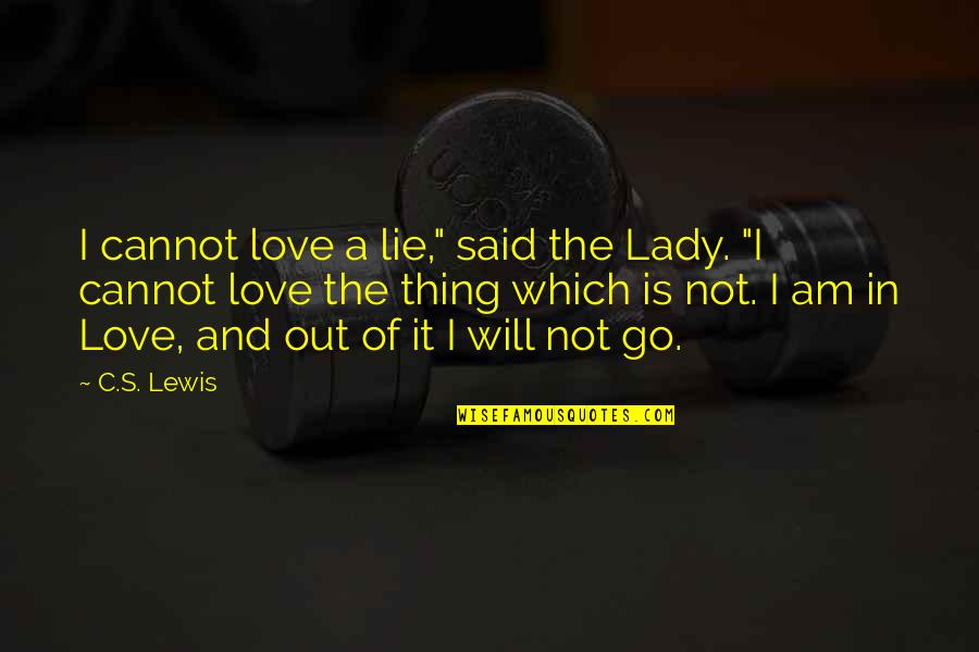 I A Lady Quotes By C.S. Lewis: I cannot love a lie," said the Lady.