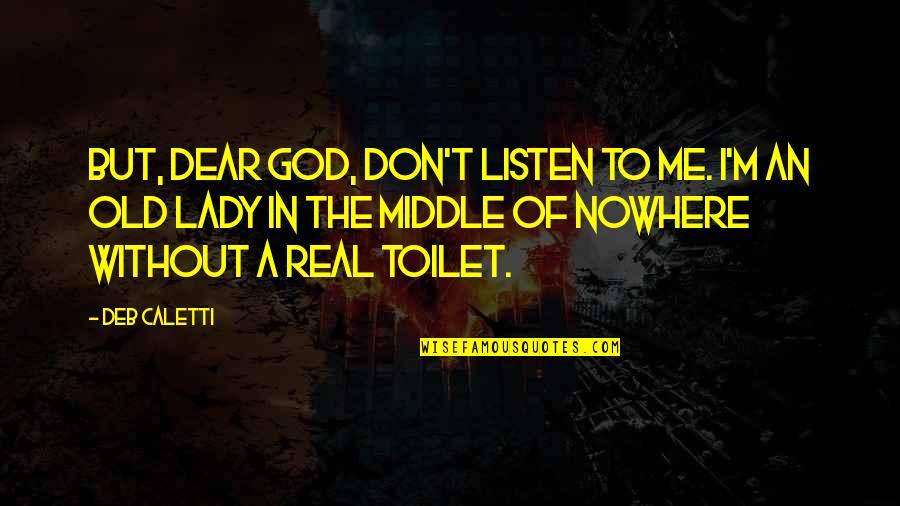 I A Lady Quotes By Deb Caletti: But, dear God, don't listen to me. I'm