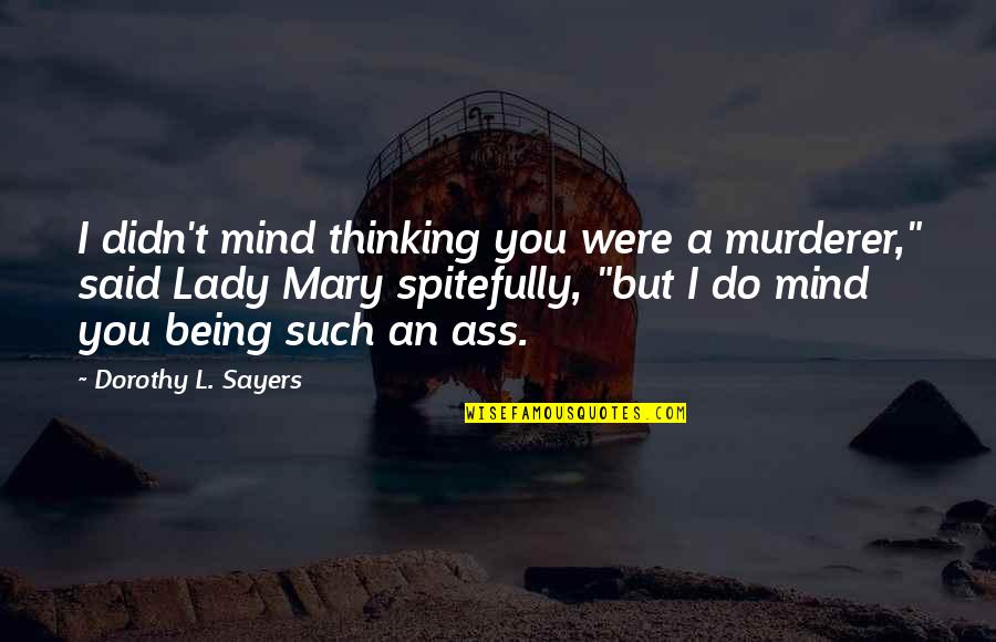 I A Lady Quotes By Dorothy L. Sayers: I didn't mind thinking you were a murderer,"