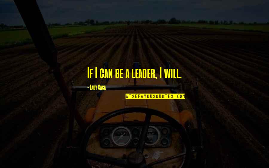 I A Lady Quotes By Lady Gaga: If I can be a leader, I will.