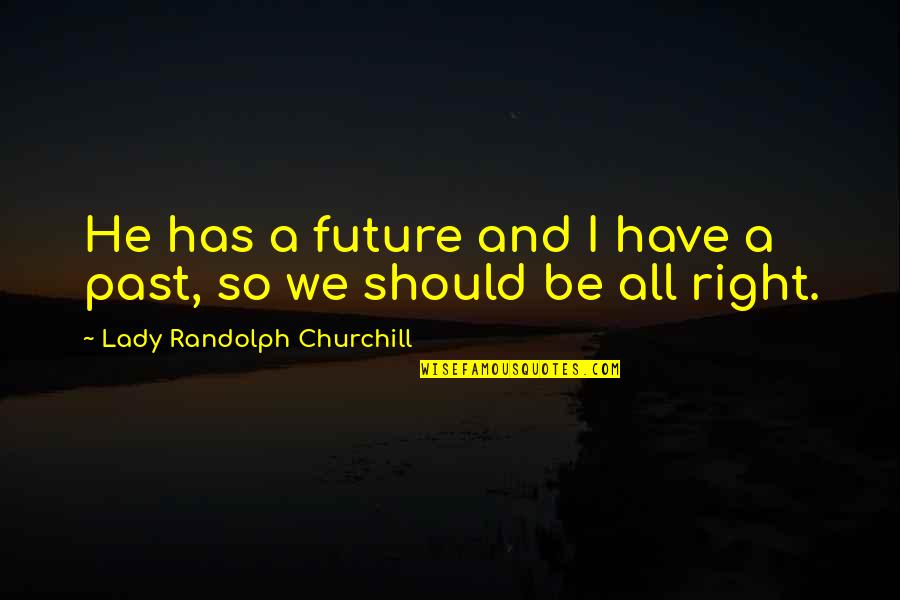 I A Lady Quotes By Lady Randolph Churchill: He has a future and I have a