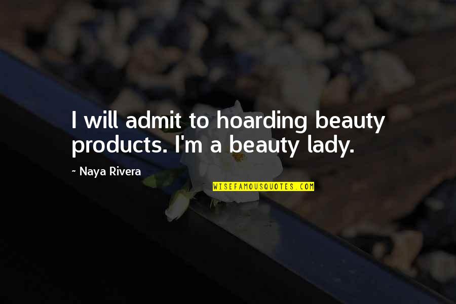 I A Lady Quotes By Naya Rivera: I will admit to hoarding beauty products. I'm
