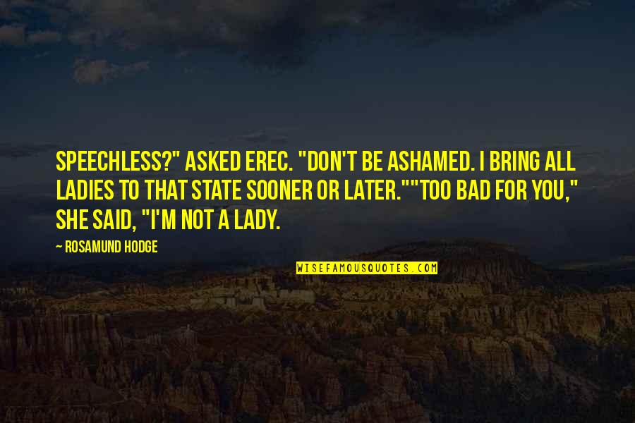 I A Lady Quotes By Rosamund Hodge: Speechless?" asked Erec. "Don't be ashamed. I bring