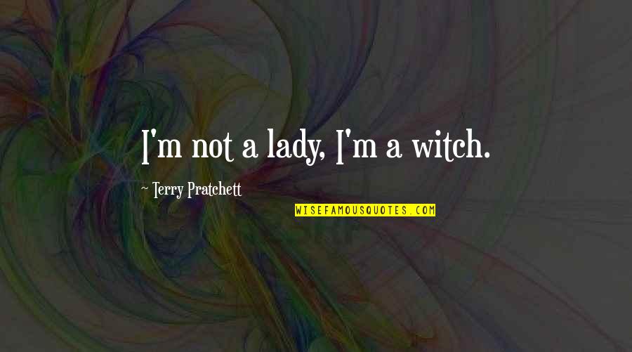 I A Lady Quotes By Terry Pratchett: I'm not a lady, I'm a witch.