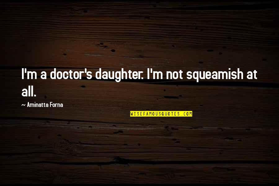 I A M Doctor Quotes By Aminatta Forna: I'm a doctor's daughter. I'm not squeamish at I A M Doctor Quotes By Aminatta Forna: I'm a doctor's daughter. I'm not squeamish at